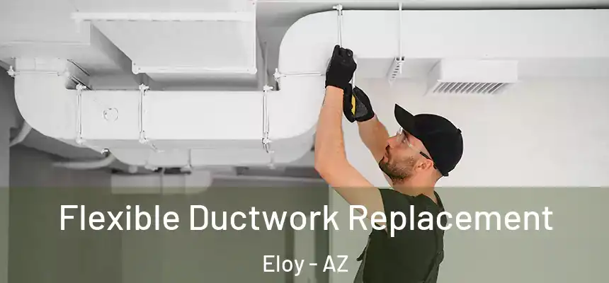  Flexible Ductwork Replacement Eloy - AZ